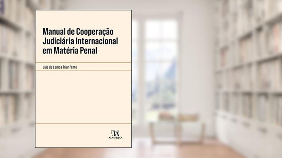 Manual de Cooperação Judiciária Internacional em Matéria Penal, do autor Luís de Lemos Triunfante