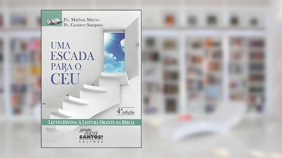 Uma Escada Para o Céu. Lectio Divina. A Leitura Orante da Bíblia, do autor Márlon Múcio; Gustavo Sampaio