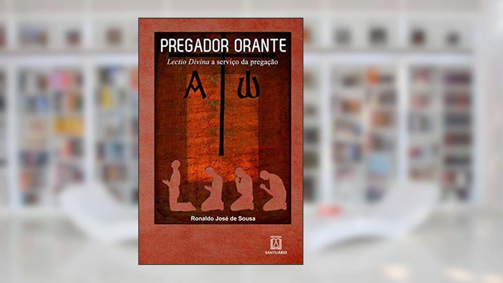 Pregador Orante: Lactio Divina e Serviço da Pregação, do autor Ronaldo José de Sousa
