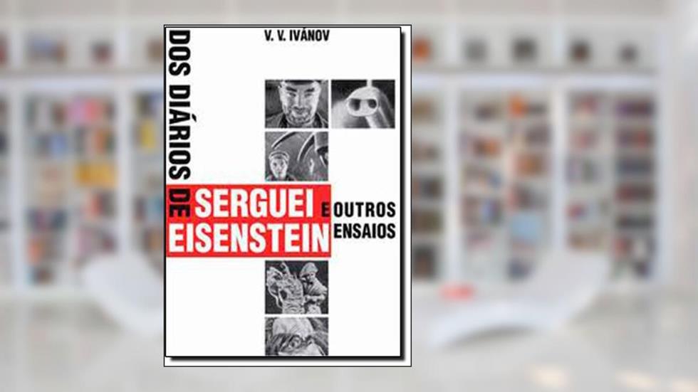 Dos Diários de Serguei Eisenstein e Outros Ensaios, do autor V.V. Ivánov