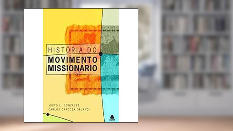 História do movimento missionário, do autor Justo González; Carlos Cardoza Orlandi