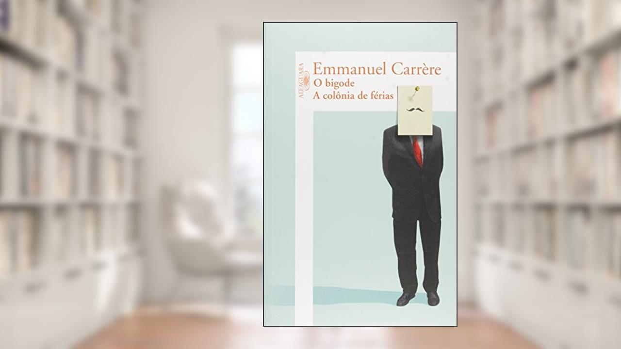 O bigode / A colônia de férias, do autor Emmanuel Carrère