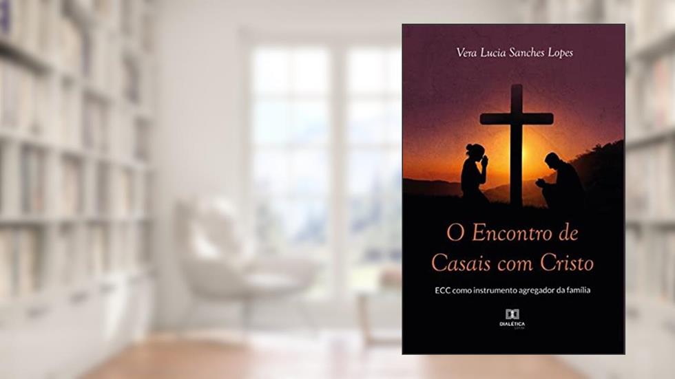 O ENCONTRO DE CASAIS COM CRISTO - ECC COMO INSTRUMENTO AGREGADOR DA FAMÍLIA, do autor VERA LUCIA SANCHES LOPES