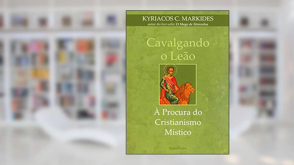 Cavalgando o Leão. À Procura do Cristianismo Místico, do autor Kyriacos C. Markides