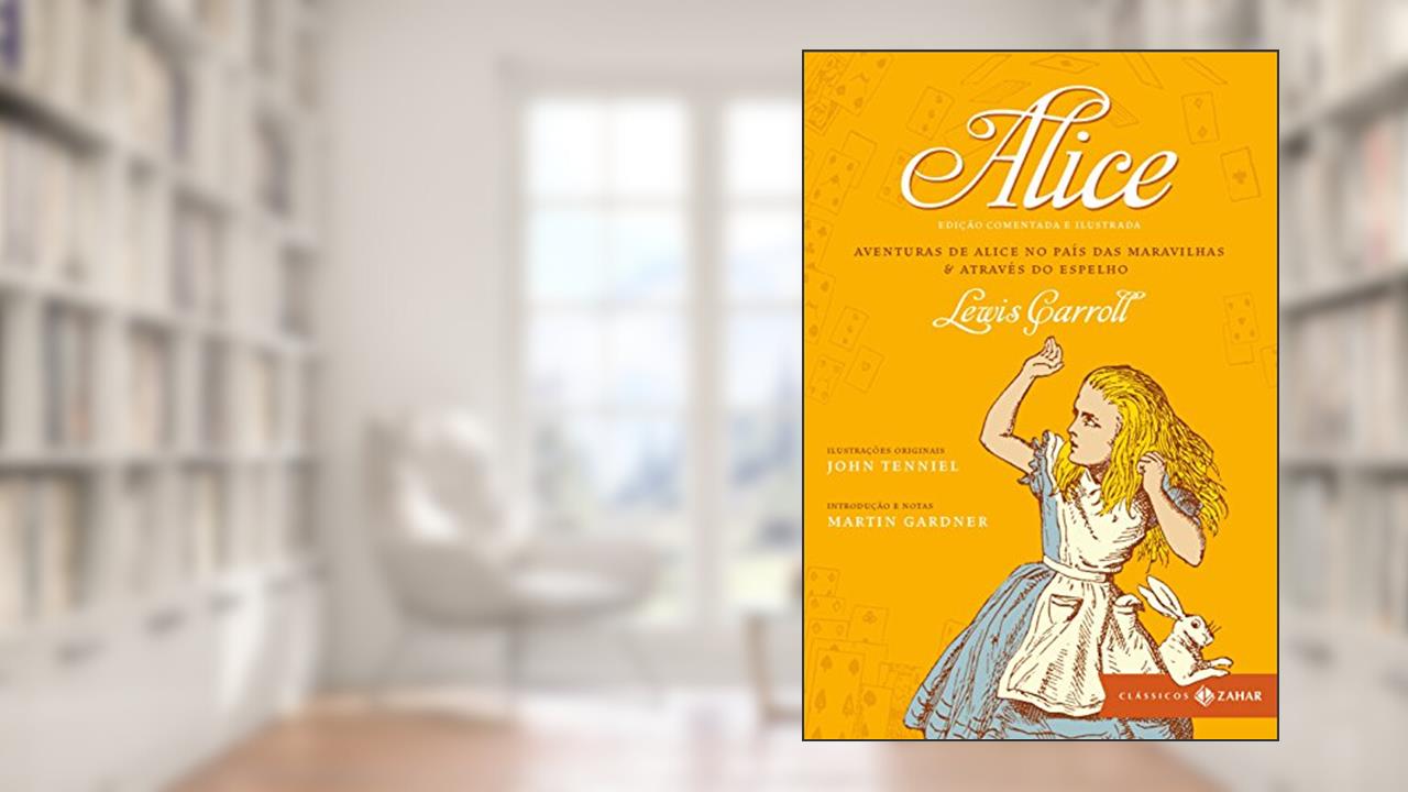 Alice - Coleção Clássicos Zahar - Comentada e Ilustrada: Aventuras de Alice no País das Maravilhas & Através do espelho, do autor Lewis Carroll