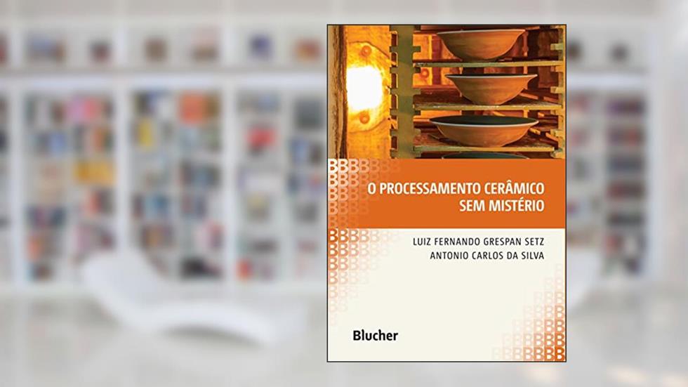 O Processamento Cerâmico sem Mistério, do autor Luiz Fernando Grespan Setz; Antonio Carlos da Silva