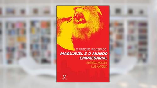 Capa de O Príncipe Revisitado: Maquiavel e o Mundo Empresarial, do autor Aderbal Müller; Luis Antonik