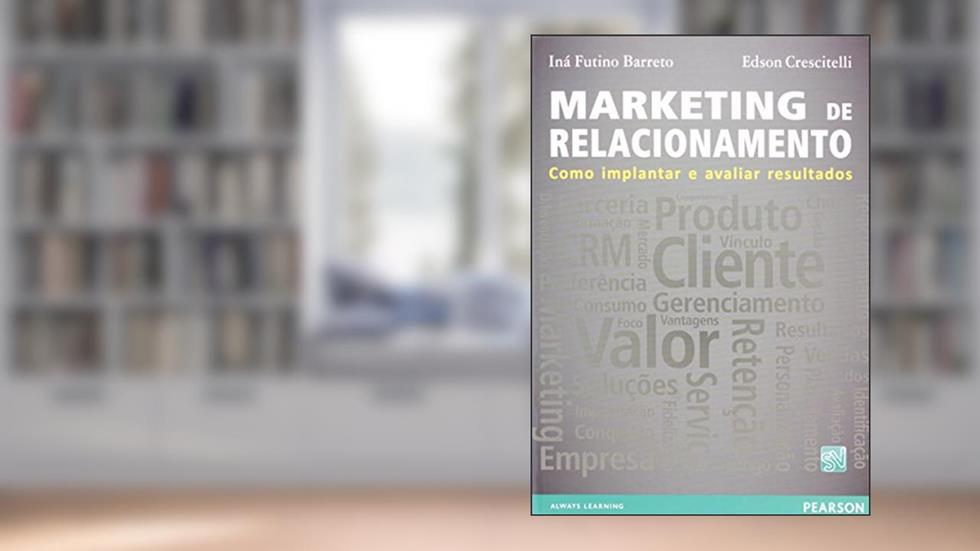 Marketing de Relacionamento: Como Implantar e Avaliar Resultados, do autor Iná Futino Barreto; Edson Crescitelli