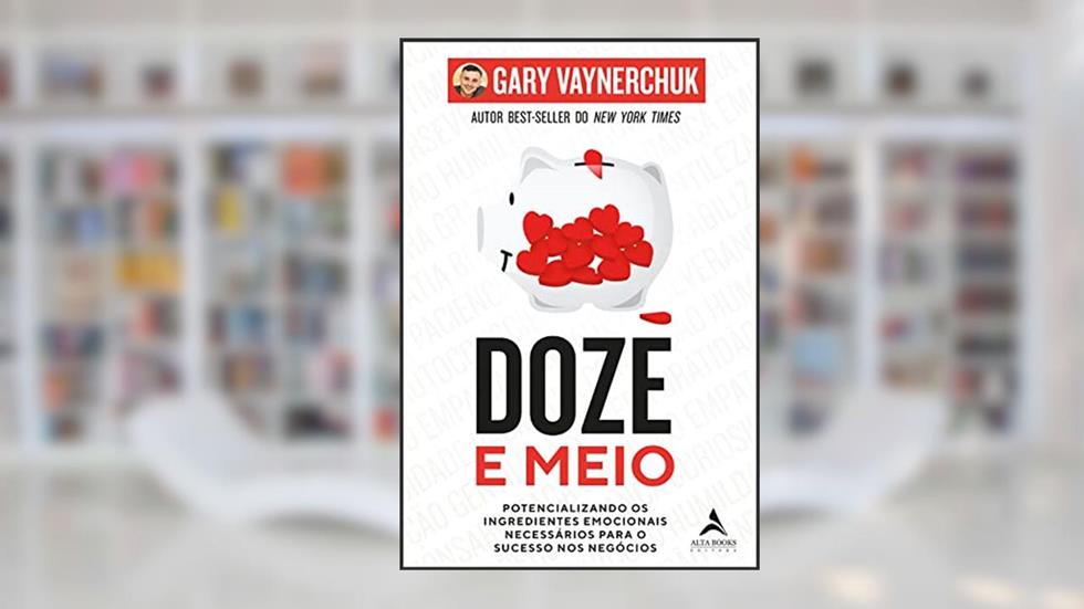 Doze e Meio: Potencializando os Ingredientes Emocionais Necessários Para o Sucesso nos Negócios, do autor Gary Vaynerchuk