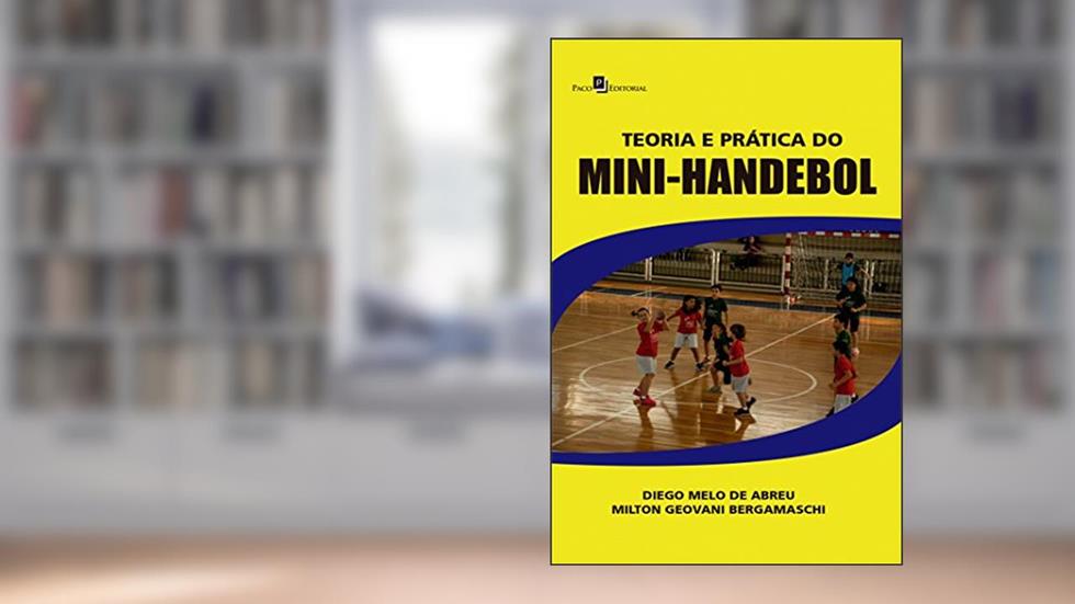 Teoria e Prática do Mini-handebol, do autor Diego Melo de Abreu; Milton Geovani Bergamaschi