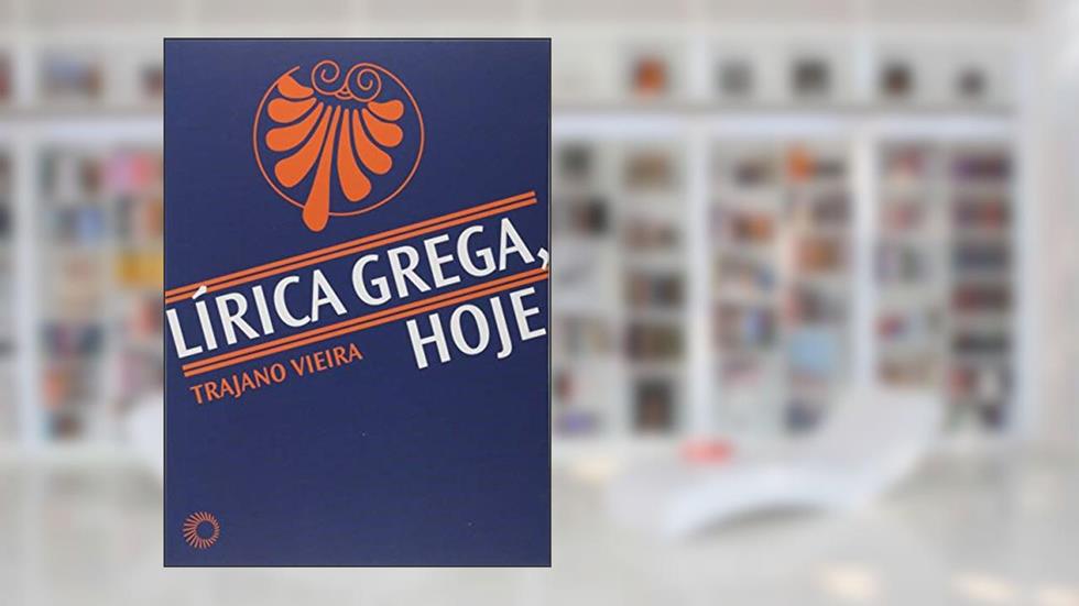 Lírica grega, hoje, do autor Trajano Vieira