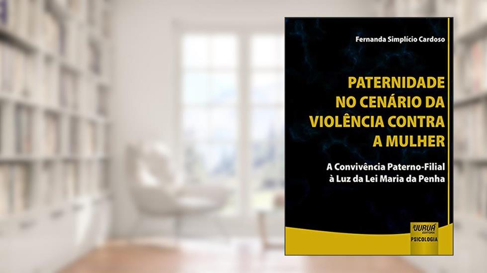 Paternidade no Cenário da Violência Contra a Mulher - A Convivência Paterno-Filial à Luz da Lei Maria da Penha, do autor Fernanda Simplício Cardoso