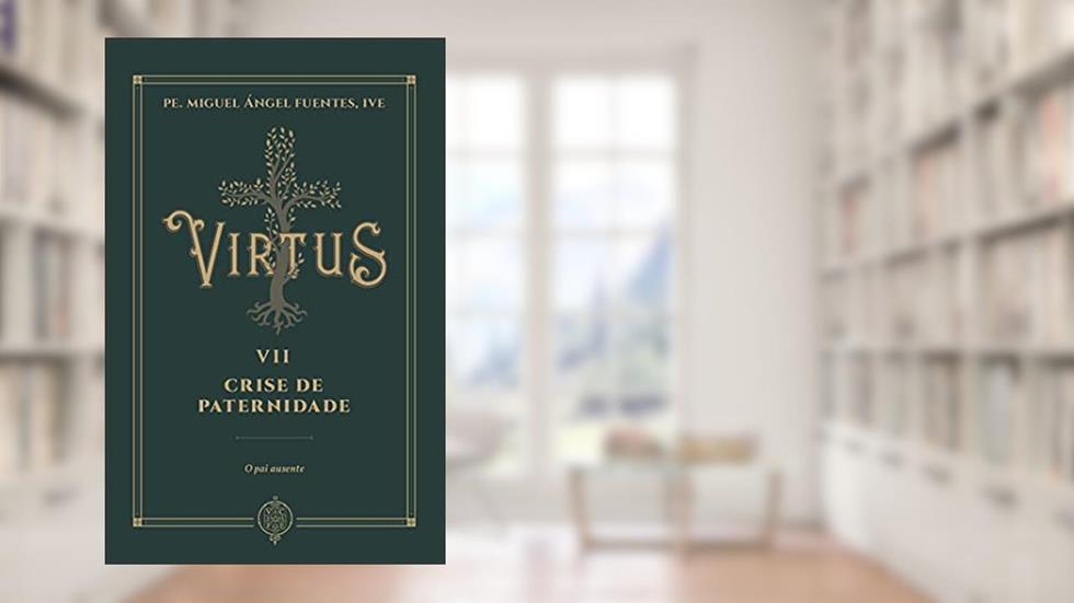 Virtus Vii - Crise De Paternidade - O Pai Ausente, do autor Pe. Miguel Ángel Fuentes