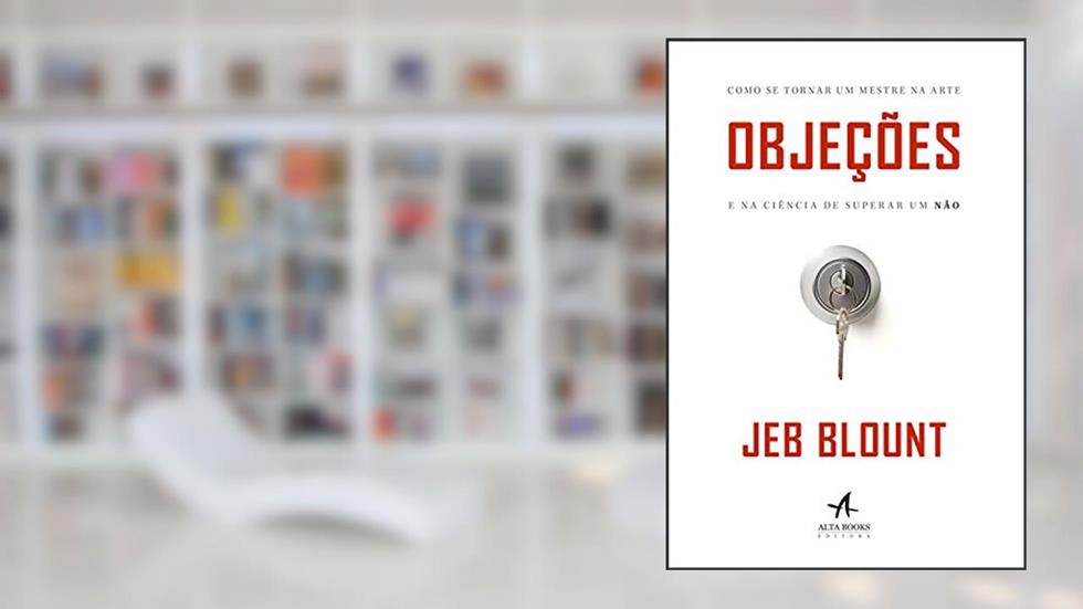 Objeções: como se tornar um mestre na arte e na ciência de superar um não, do autor Jeb Blount