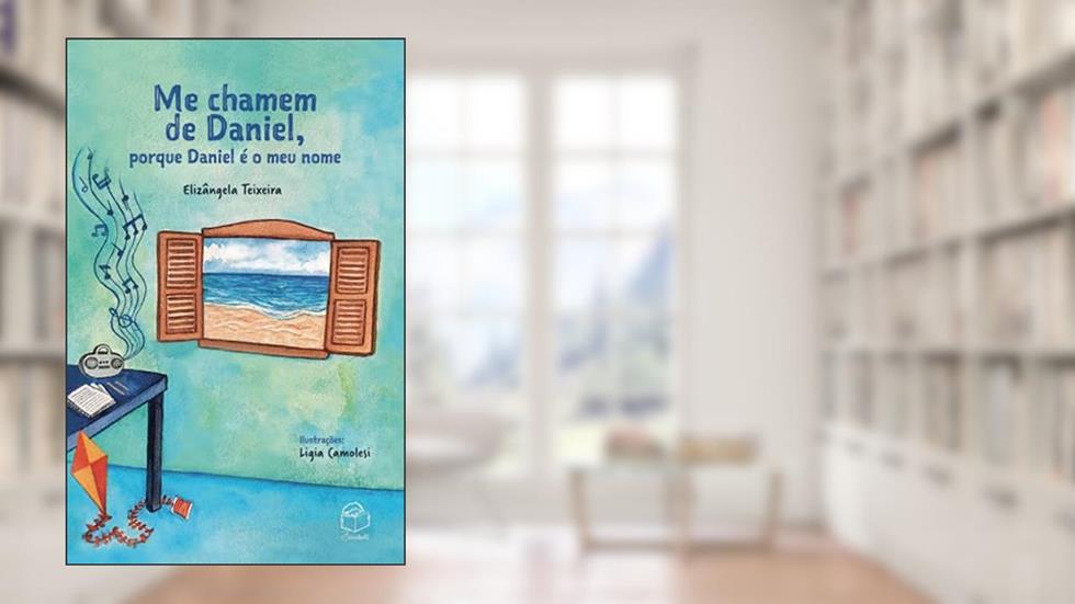 Me chamem de Daniel, porque Daniel é o meu nome, do autor Elizângela Teixeira