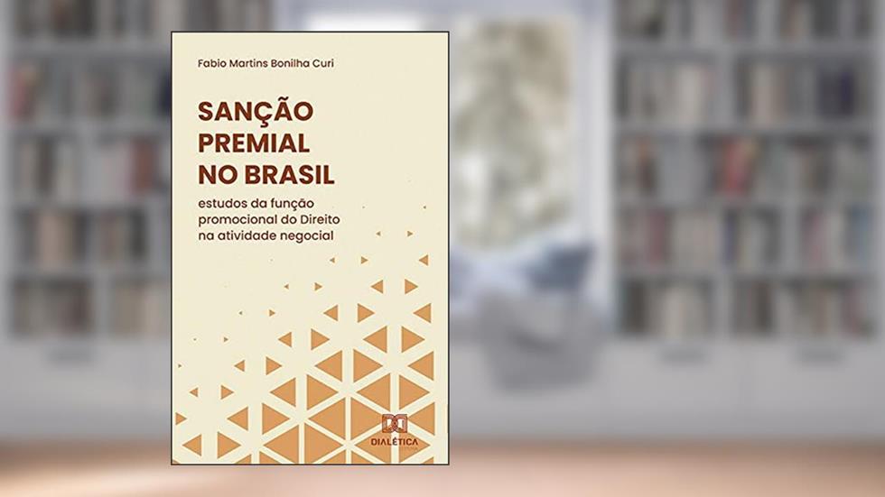 Sanção Premial no Brasil: estudos da função promocional do Direito na atividade negocial, do autor Fabio Martins Bonilha Curi