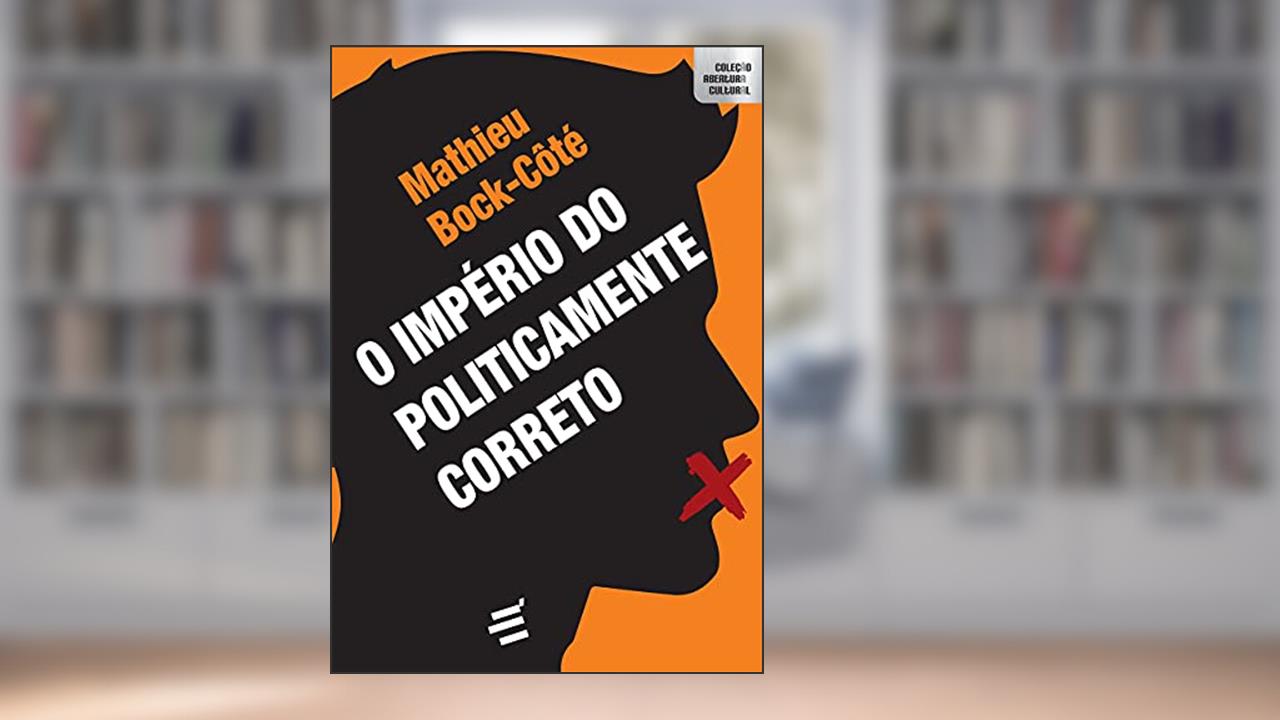 O Império do Politicamente Correto: Ensaio Sobre a Respeitabilidade Político-midiática, do autor Mathieu Bock-Côté