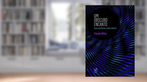 Capa de Um obscuro encanto: Gnose, gnosticismo e poesia moderna, do autor Claudio Willer