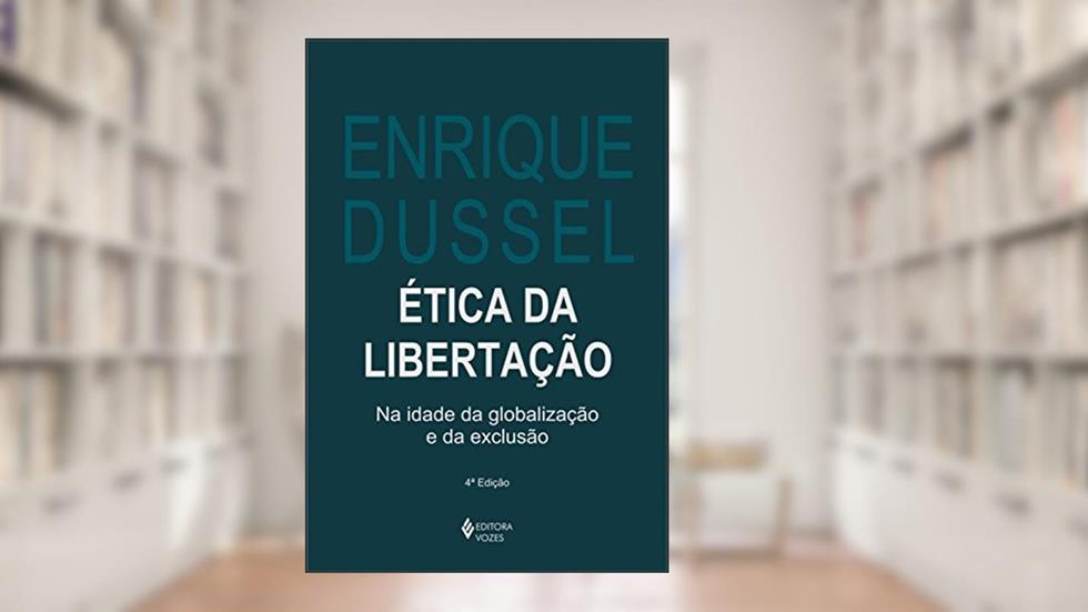 Ética da libertação: Na idade da globalização e da exclusão, do autor Enrique Dussel