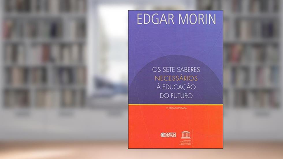 Os sete saberes necessários à educação do futuro, do autor Edgar Morin