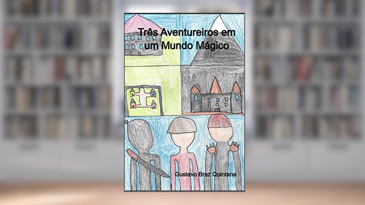 Três Aventureiros em Um Mundo Mágico, do autor Gustavo Braz Quintana