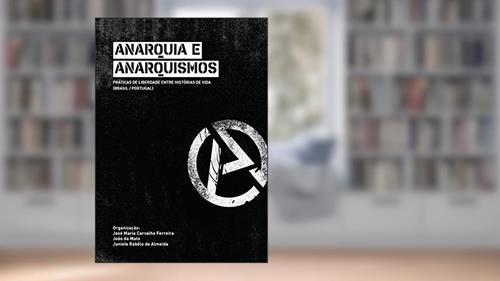 Capa de Anarquia E Anarquismos: Práticas de Liberdade Entre Histórias de Vida (Brasil/Portugal), do autor José Maria Carvalho Ferreira; joão Da Mata; juniele Rabêlo De Almeida