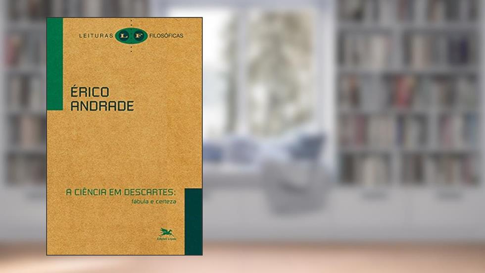 A ciência em Descartes: Fábula e certeza, do autor Érico Andrade