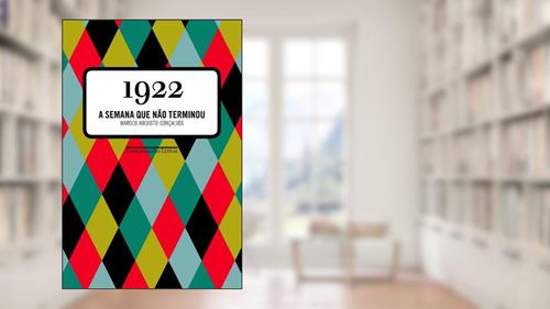 Capa de 1922: A semana que não terminou, do autor Marcos Augusto Gonçalves