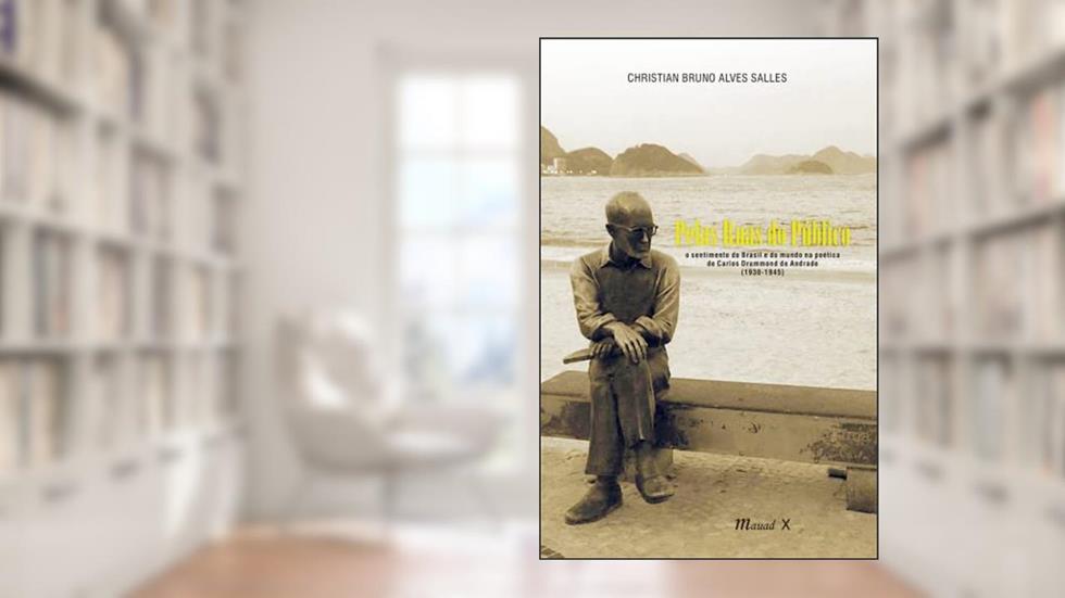 Pelas Ruas do Público: o Sentimento do Brasil e do Mundo na Poética de Carlos Drummond de Andrade (1930-1945), do autor Christian Bruno Alves Salles