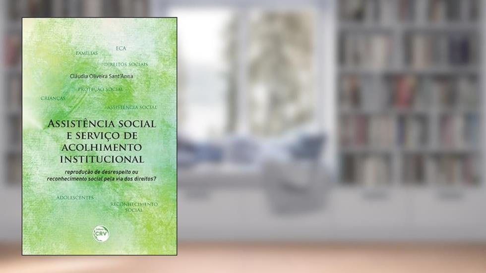 Assistência social e serviço de acolhimento institucional: reprodução de desrespeito ou reconhecimento social pela via dos direitos?, do autor Cláudia Oliveira Sant'Anna