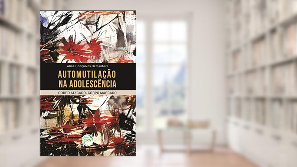 Automutilação Na Adolescência: Corpo Atacado, Corpo Marcado, do autor Aline Gonçalves Demantova