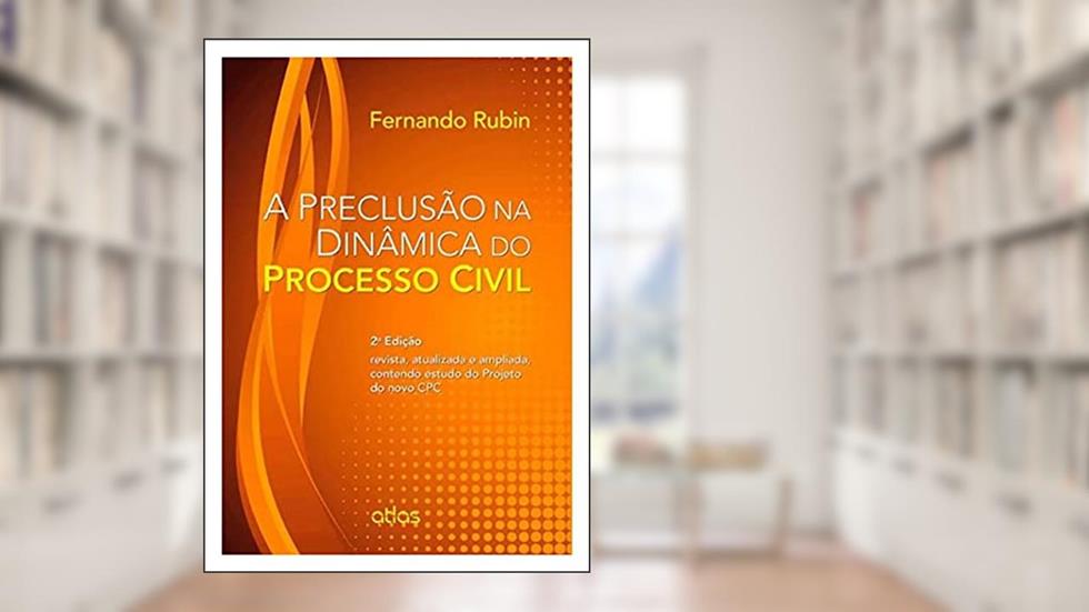 A Preclusão Na Dinâmica Do Processo Civil, do autor Fernando Rubin