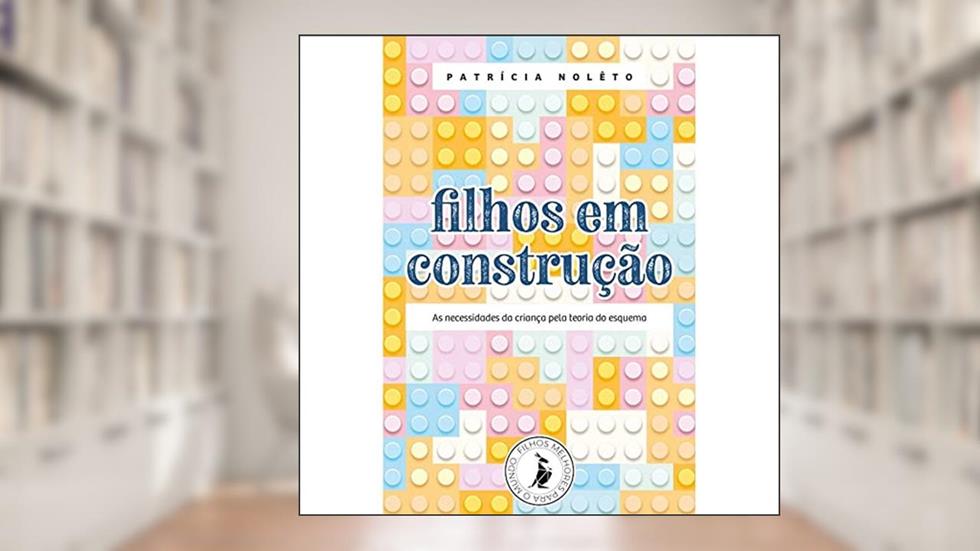 Filhos em construção: as necessidades da criança pela teoria do esquema, do autor Patrícia Nolêto de Campos