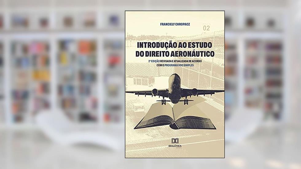 Introdução ao Estudo do Direito Aeronáutico: 2ª edição revisada e atualizada de acordo com o Programa Voo Simples, do autor Franciely Chropacz