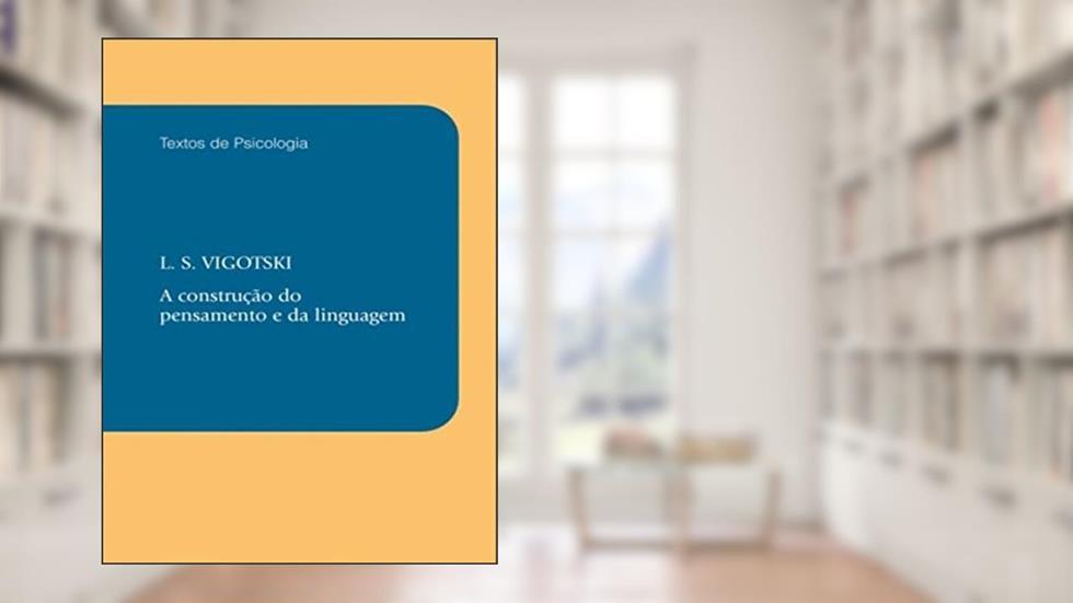 A construção do pensamento e da linguagem, do autor L. S. Vigotski