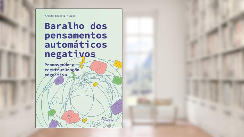 Baralho dos Pensamentos Automáticos Negativos: Promovendo a Reestruturação Cognitiva, do autor Arlete Beatriz Klauck