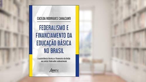 Capa de Federalismo e financiamento da educação básica no Brasil: a assistência técnica e financeira da União aos entes federados subnacionais, do autor Cacilda Rodrigues Cavalcanti