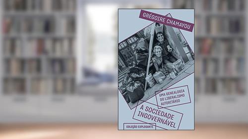 Capa de A sociedade ingovernável: Uma genealogia do liberalismo autoritário: 4, do autor Grégoire Chamayou