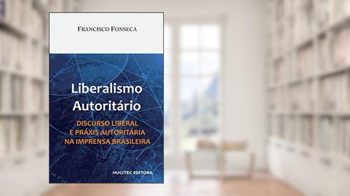 Capa de Liberalismo autoritário: Discurso liberal e práxis autoritária na imprensa brasileira, do autor Francisco Fonseca