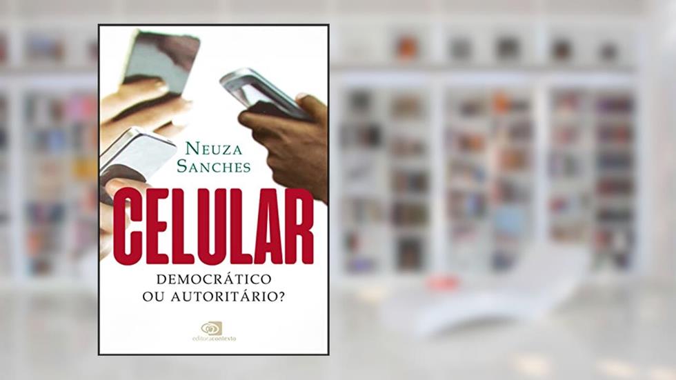 Celular: democrático ou autoritário?, do autor Neuza Sanches