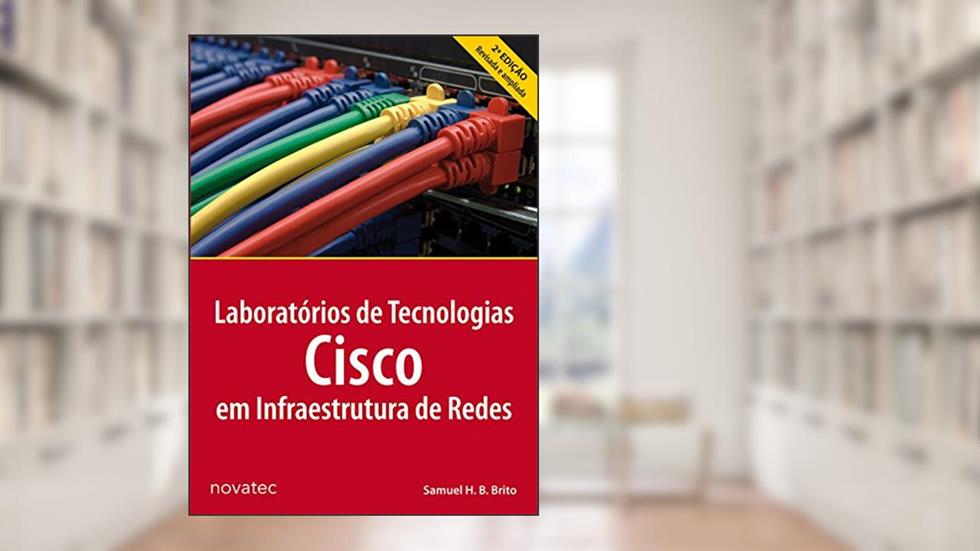 Laboratórios de Tecnologias Cisco em Infraestrutura de Redes, do autor Samuel H. B. Brito