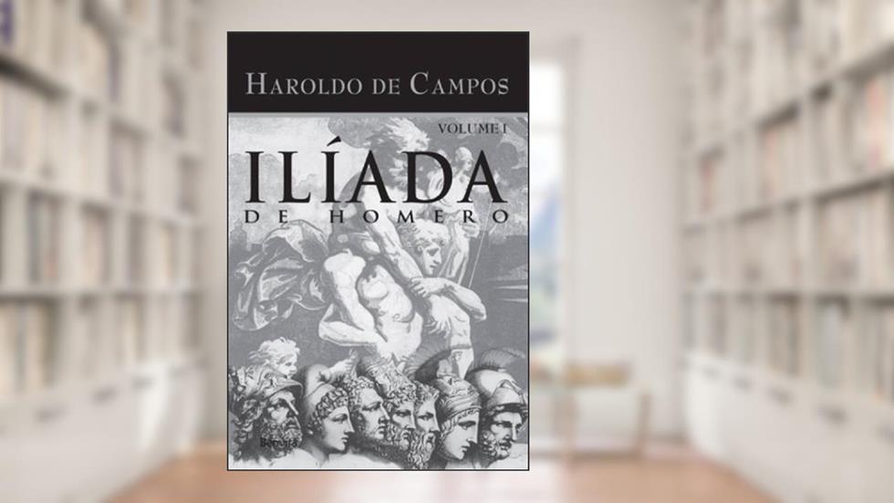 Ilíada de Homero - Vol. I: Volume 1, do autor Homero; Haroldo de Campos