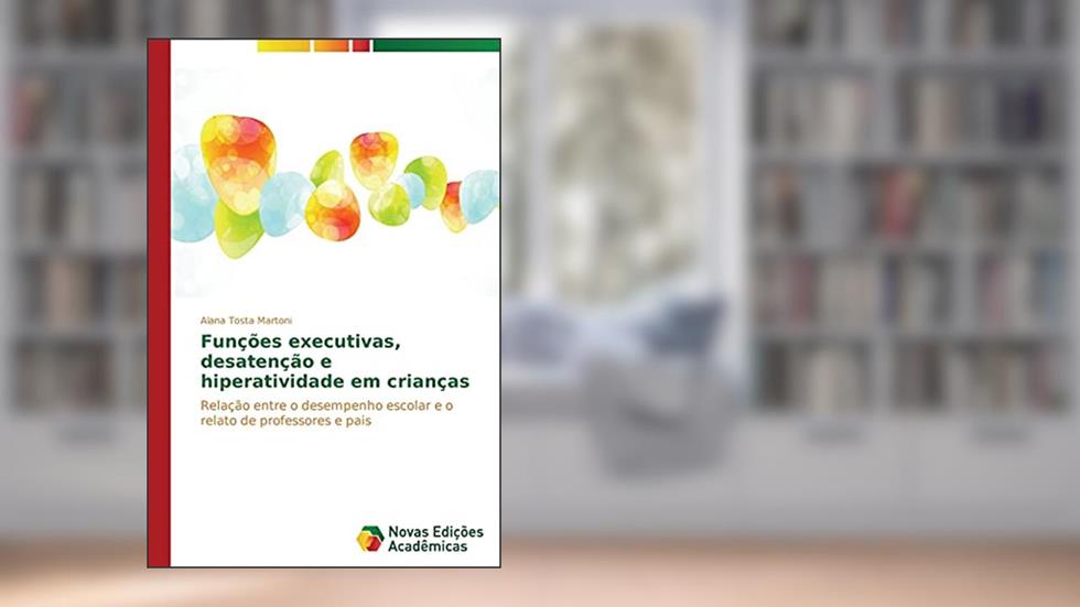 Funções executivas, desatenção e hiperatividade em crianças: Relação entre o desempenho escolar e o relato de professores e pais, do autor Tosta Martoni Alana