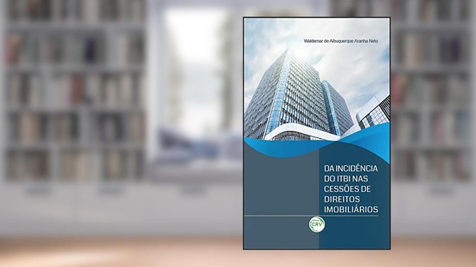 Da incidência do ITBI nas cessões de direitos imobiliários, do autor Waldemar de Albuquerque Aranha Neto
