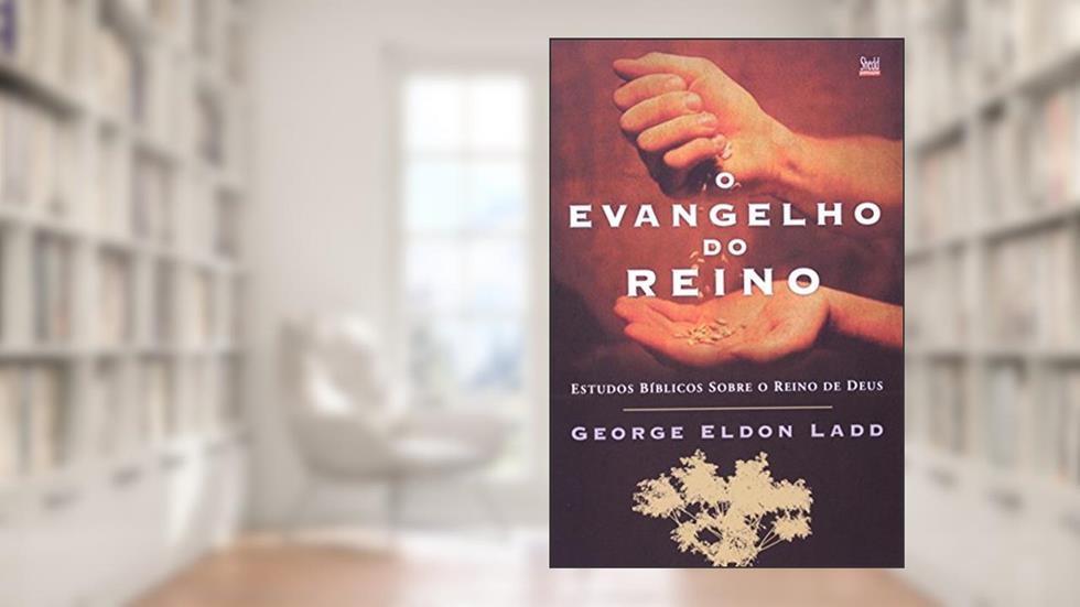 Evangelho do Reino, O, do autor George Eldon Ladd