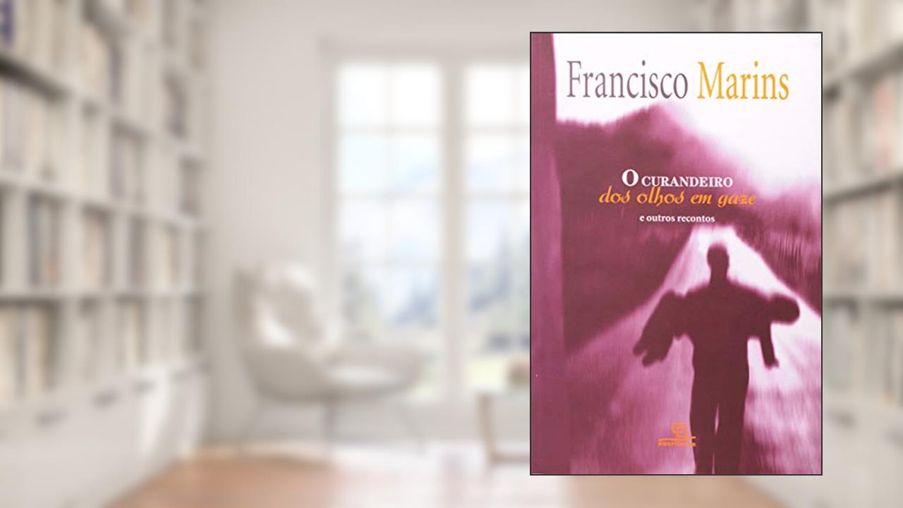 O curandeiro dos olhos em gaze: E outros recontos, do autor Francisco Marins