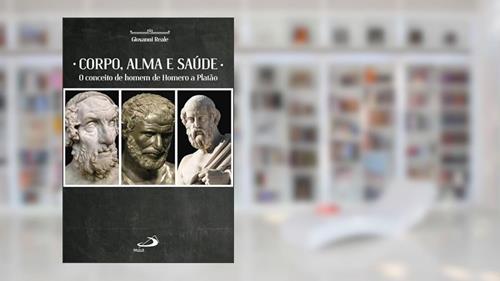 Capa de Corpo, Alma e Saúde: o Conceito de Homem de Homero a Platão, do autor Giovanni Reale