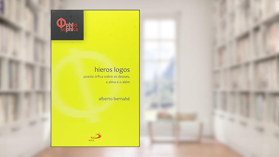 Hieros Logos: Poesia órfica Sobre Deuses, a Alma e o Além, do autor Alberto Bernabé