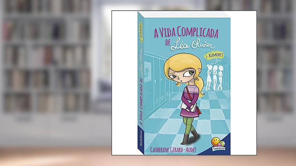Vida Complicada de Léa Olivier, A: Rumores, do autor Catherine Girard