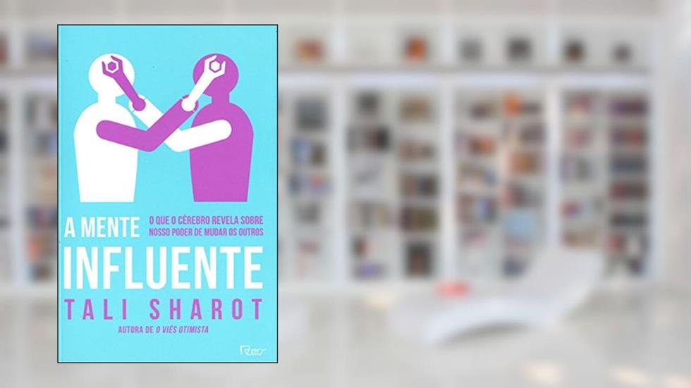 A mente influente: O que o cérebro nos revela sobre nosso poder de mudar os outros, do autor Tali Sharot